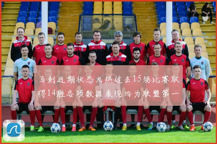 马刺近期状态火热过去15场比赛取得14胜各项数据表现均为联盟第一